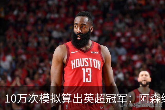 10万次模拟算出英超冠军：阿森纳85.2分，领先曼城近4分